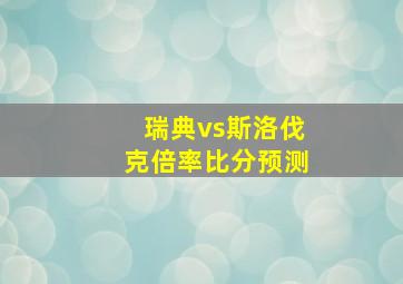 瑞典vs斯洛伐克倍率比分预测