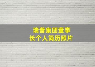 瑞普集团董事长个人简历照片