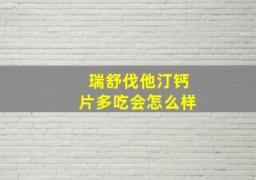 瑞舒伐他汀钙片多吃会怎么样