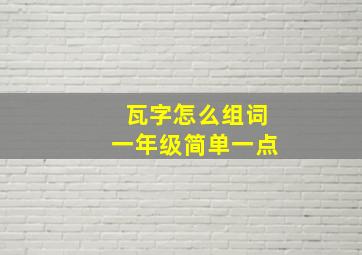 瓦字怎么组词一年级简单一点