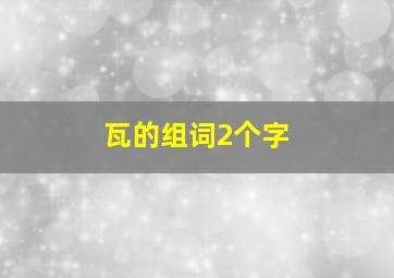 瓦的组词2个字