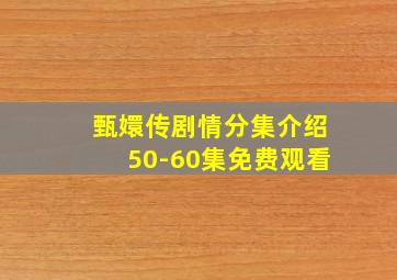 甄嬛传剧情分集介绍50-60集免费观看