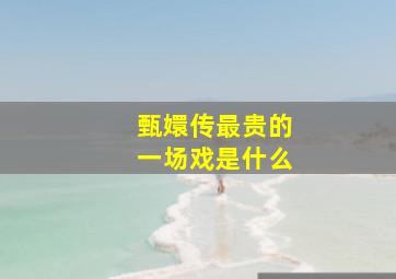 甄嬛传最贵的一场戏是什么