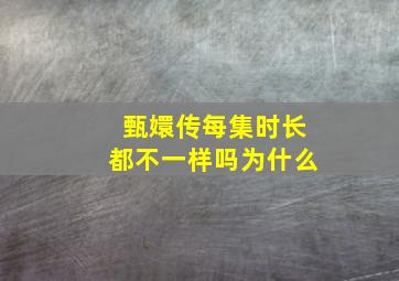 甄嬛传每集时长都不一样吗为什么