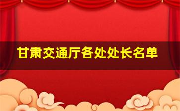 甘肃交通厅各处处长名单