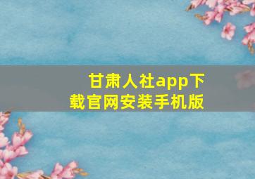 甘肃人社app下载官网安装手机版