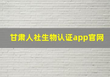 甘肃人社生物认证app官网