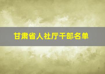 甘肃省人社厅干部名单