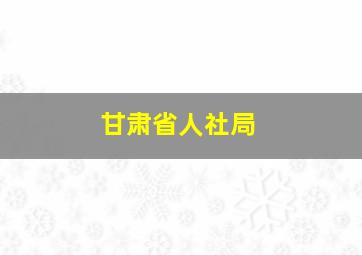 甘肃省人社局