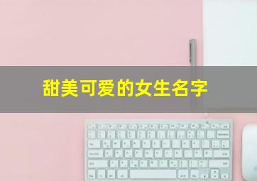 甜美可爱的女生名字