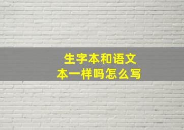 生字本和语文本一样吗怎么写