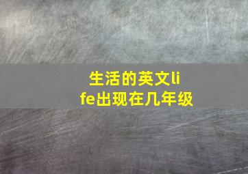 生活的英文life出现在几年级