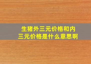 生猪外三元价格和内三元价格是什么意思啊