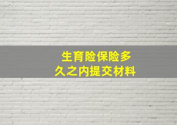 生育险保险多久之内提交材料