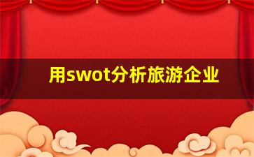 用swot分析旅游企业