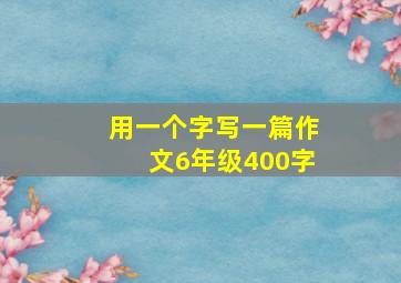 用一个字写一篇作文6年级400字