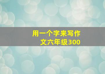 用一个字来写作文六年级300