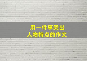 用一件事突出人物特点的作文