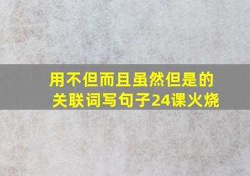 用不但而且虽然但是的关联词写句子24课火烧