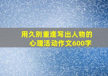 用久别重逢写出人物的心理活动作文600字