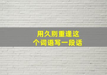 用久别重逢这个词语写一段话