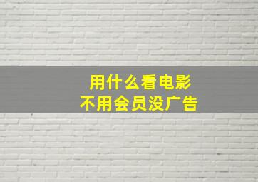 用什么看电影不用会员没广告