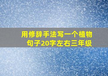 用修辞手法写一个植物句子20字左右三年级