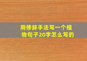 用修辞手法写一个植物句子20字怎么写的