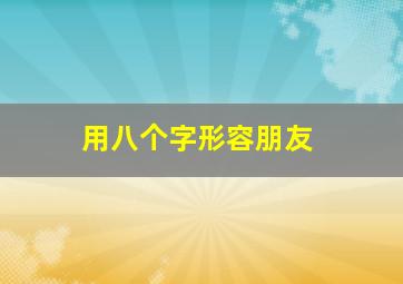 用八个字形容朋友