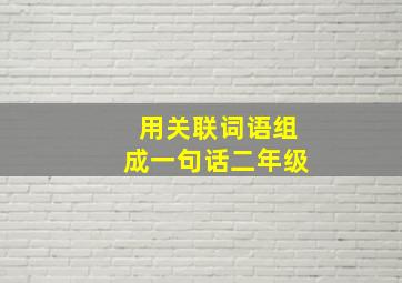 用关联词语组成一句话二年级