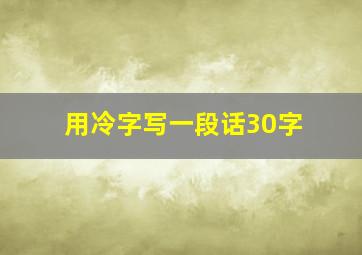 用冷字写一段话30字