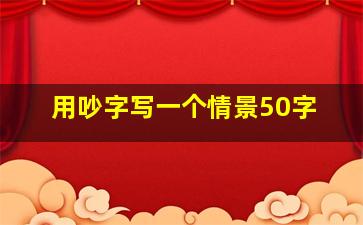 用吵字写一个情景50字