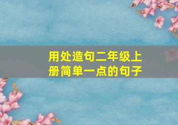 用处造句二年级上册简单一点的句子