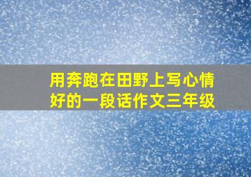 用奔跑在田野上写心情好的一段话作文三年级