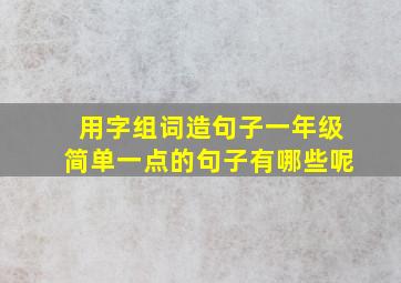 用字组词造句子一年级简单一点的句子有哪些呢