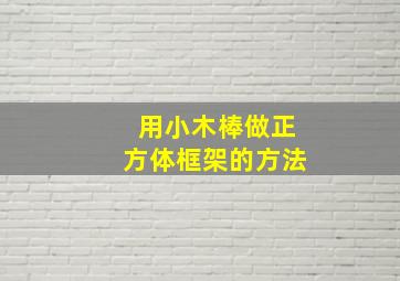 用小木棒做正方体框架的方法