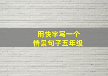 用快字写一个情景句子五年级