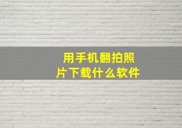 用手机翻拍照片下载什么软件