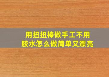 用扭扭棒做手工不用胶水怎么做简单又漂亮