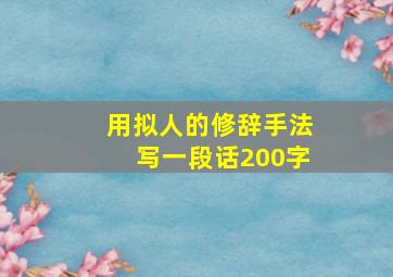 用拟人的修辞手法写一段话200字