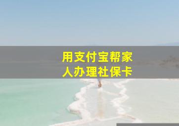 用支付宝帮家人办理社保卡