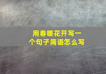 用春暖花开写一个句子简语怎么写