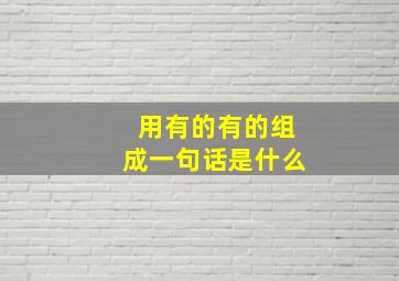 用有的有的组成一句话是什么