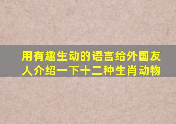 用有趣生动的语言给外国友人介绍一下十二种生肖动物