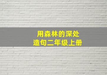 用森林的深处造句二年级上册