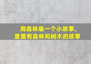 用森林编一个小故事,里面有森林和树木的故事