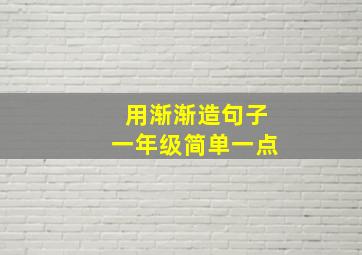 用渐渐造句子一年级简单一点