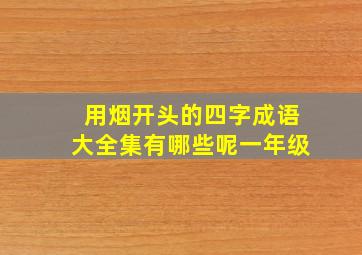 用烟开头的四字成语大全集有哪些呢一年级