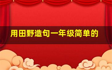 用田野造句一年级简单的