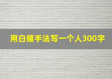 用白描手法写一个人300字